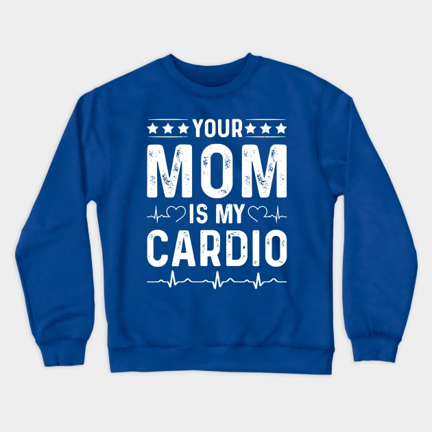 Your Mom Is My Cardio 2 Crewneck Sweatshirt by ladep